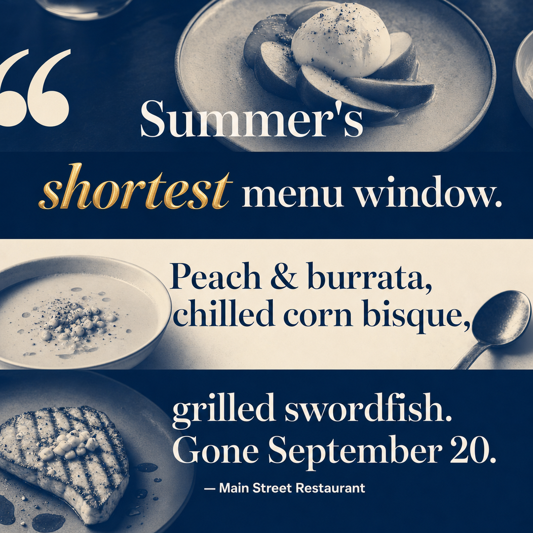 Restaurant / Food Service social media post example generated with Draftovo — Summer's shortest menu window. Peach & burrata, chilled corn bisque, grilled swordfish. Gone September 20.